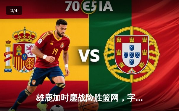 雄鹿加时鏖战险胜篮网，字母哥44分率队捍卫主场 - 2