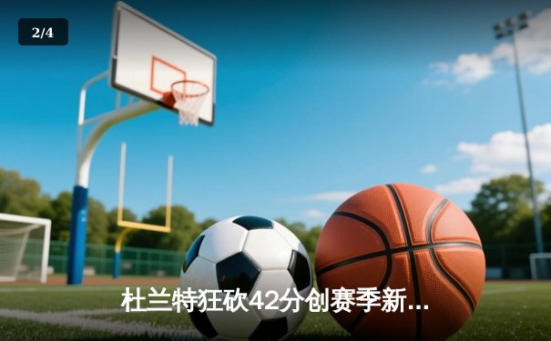 杜兰特狂砍42分创赛季新高，太阳队加时险胜掘金迎四连胜 - 2